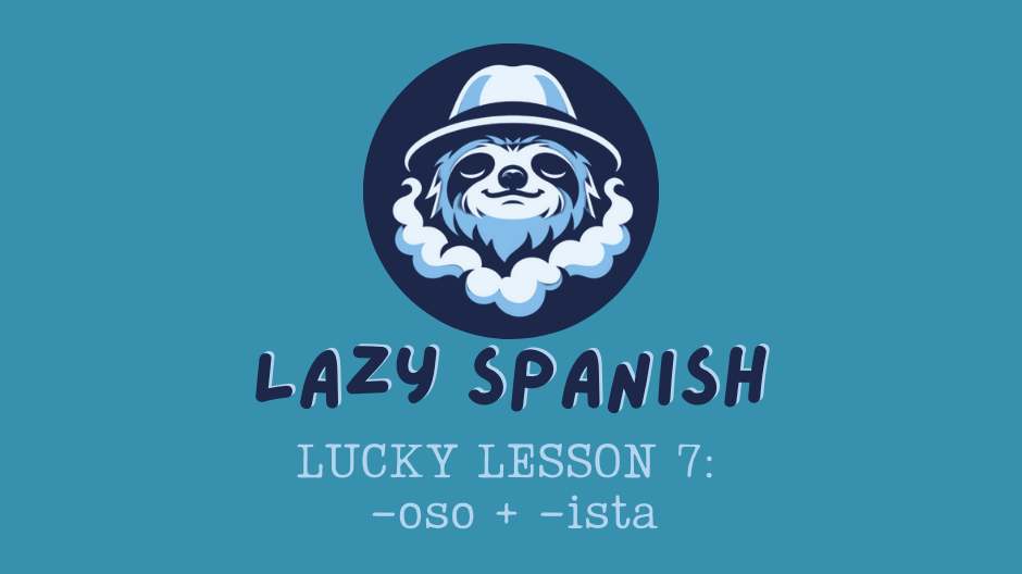 Lazy Spanish Lucky Lesson 7: -oso + -ista