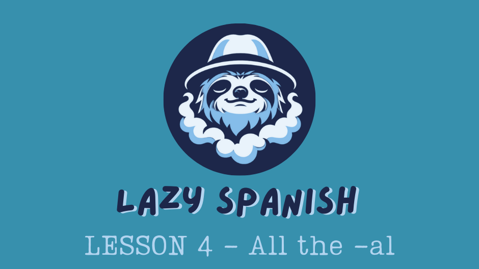 Lazy Spanish Lesson 4: All about the -al