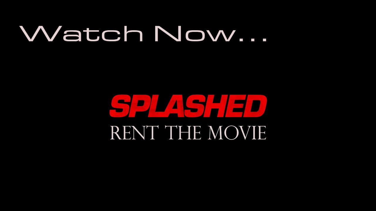 SPLASHED - The Movie...
