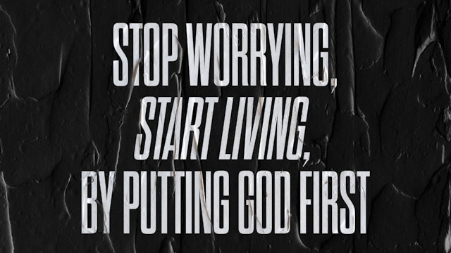 Stop Worrying Start Living by Putting God First  • January 28, 2024