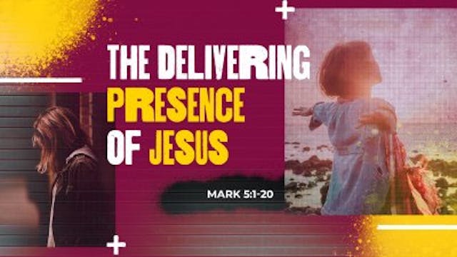 The Delivering Presence of Jesus ~  A...