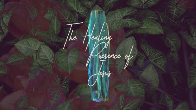 The Healing Presence of Jesus ~ April 7, 2024