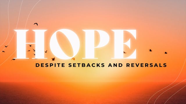 Hope Despite Setbacks and Reversals •...