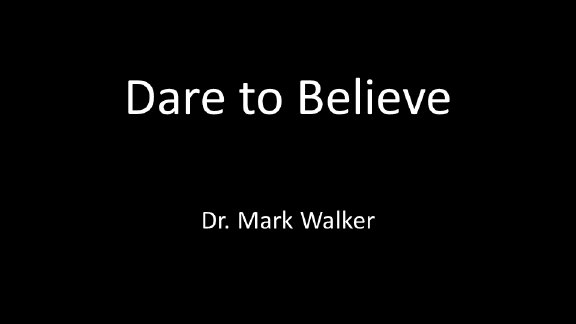 Dare to Believe •  November 2, 2025 • Dr. Mark Walker