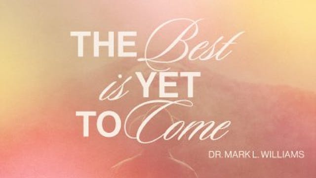 The Best is Yet to Come - Dr. Mark Wi...