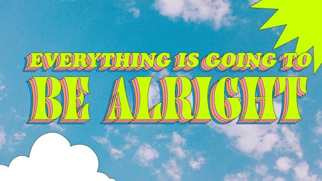 Everything is Going to Be Alright - S...