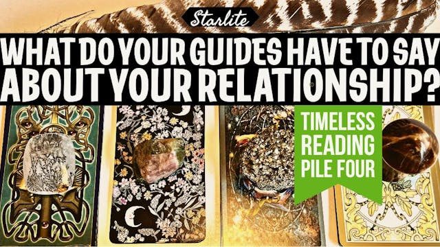 Starlite© Extended Pile 4 Tarot re: Spirit Guides thoughts on Your Relationship
