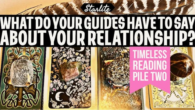 Starlite© Extended Pile 2 Tarot re: Spirit Guides thoughts on Your Relationship