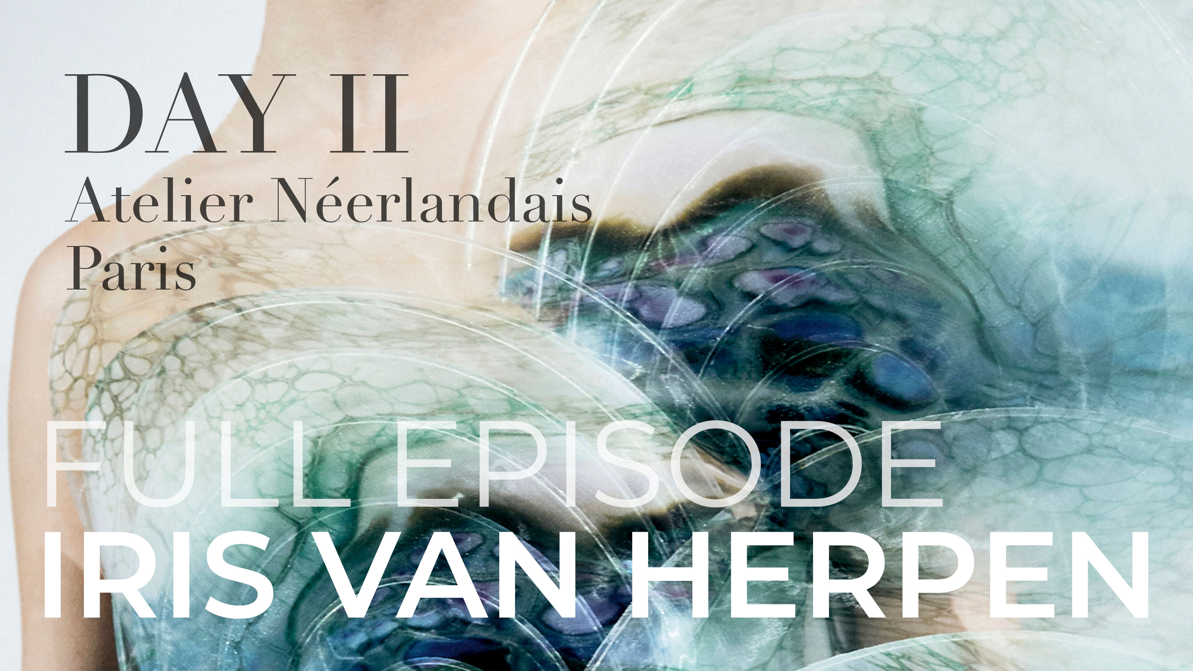 Iris Van Herpen – Day II: Full Episode
