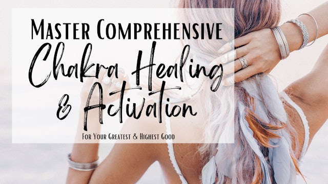 Master Comprehensive Chakra Healing & Activation