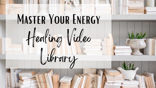 Master Your Energy - Healing Video Library