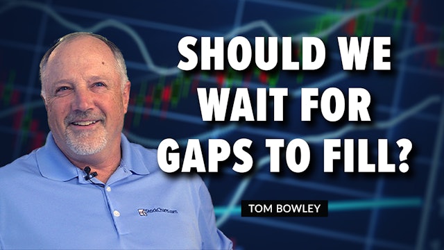 Should We Wait For Gaps To Fill? | Tom Bowley (07.26)
