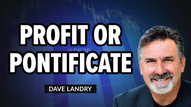 Would You Rather Profit Or Pontificate? | Dave Landry