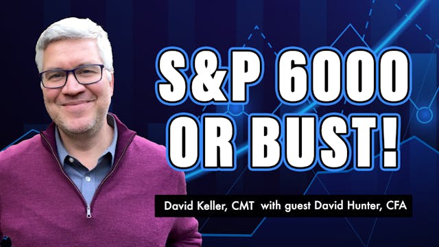 S&P 6000 Or Bust! | David Keller, CMT...
