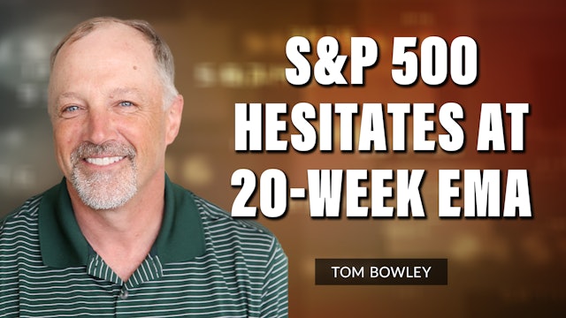 S&P 500 Hesitates At 20-Week EMA | Tom Bowley (03.22)