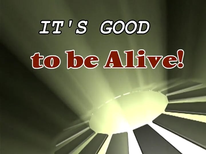 Its Good To Be Alive