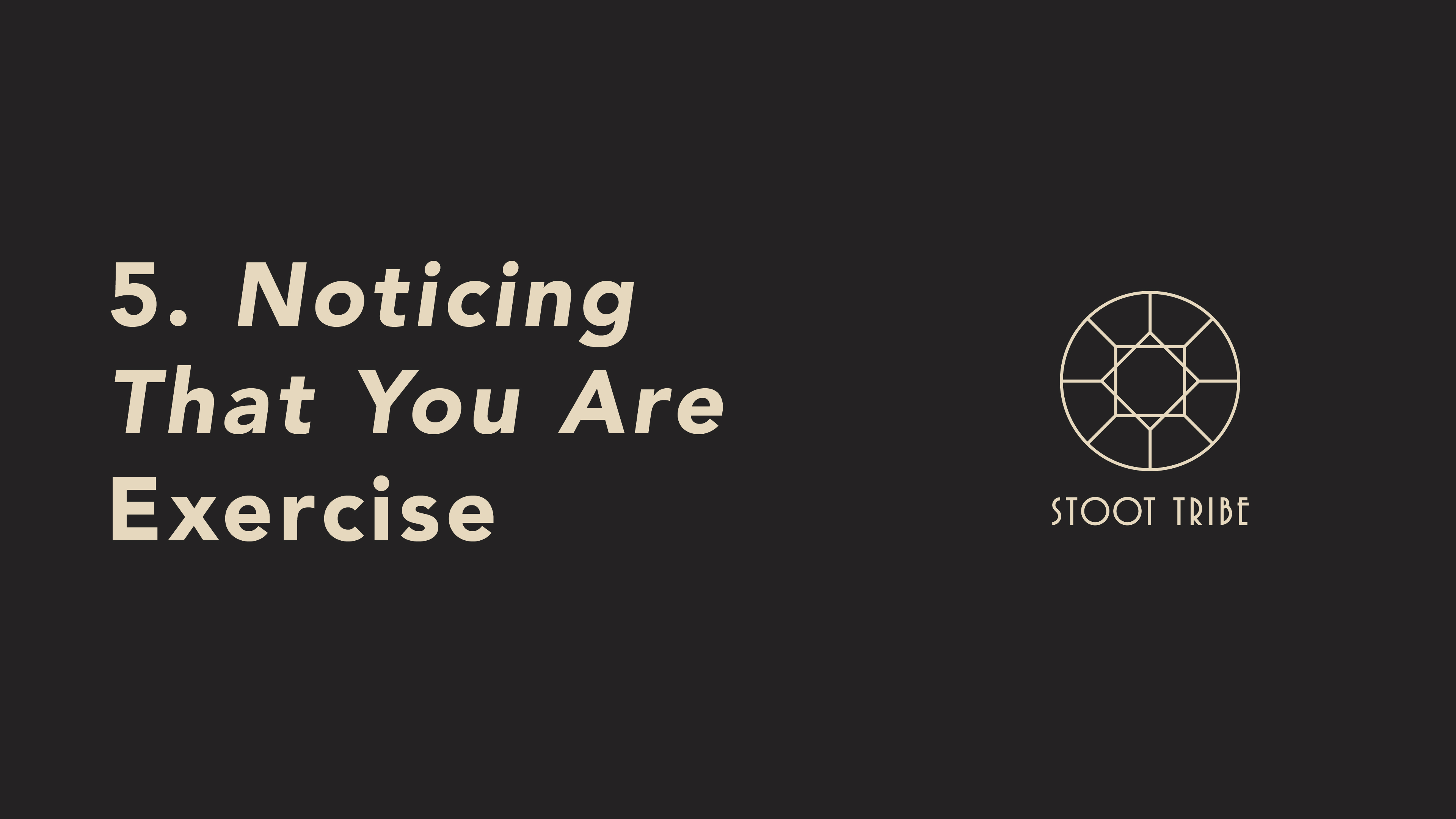 5. Noticing That You Are Exercise