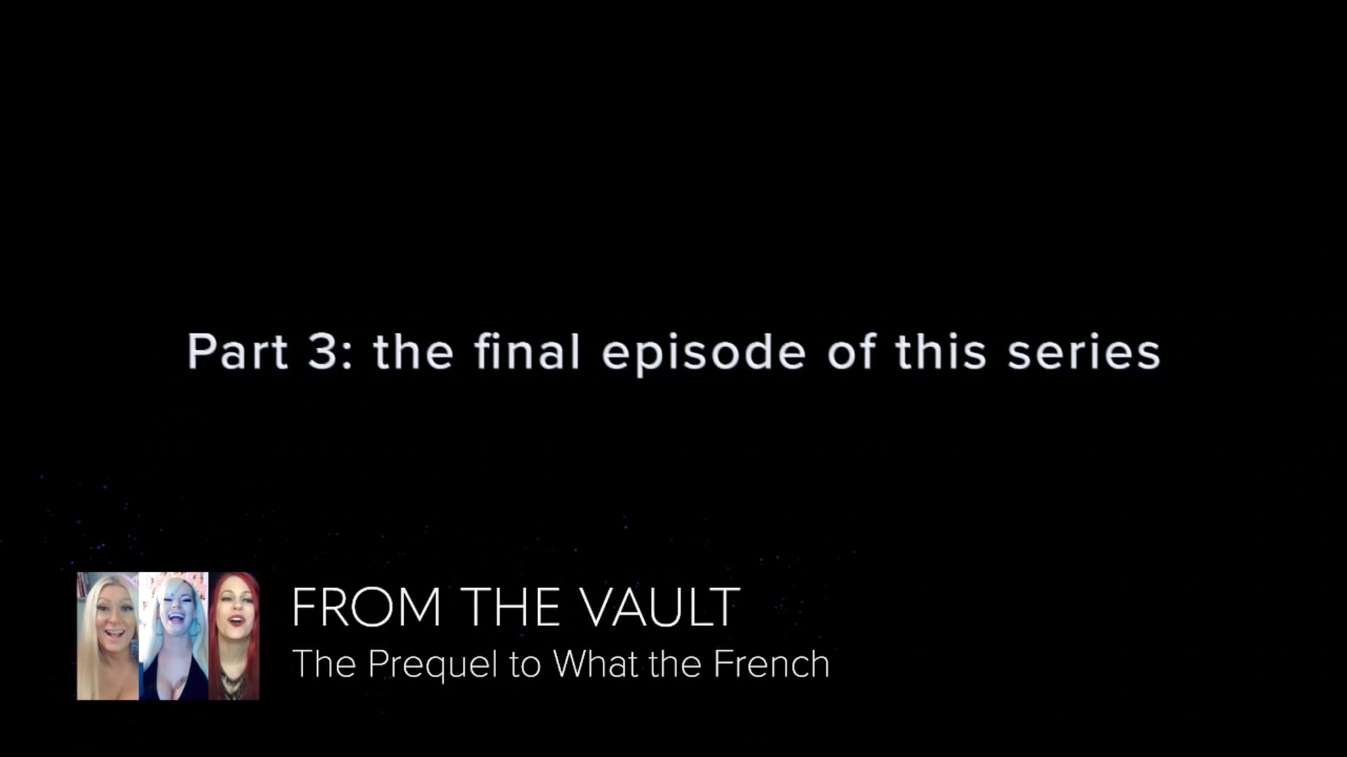 E3 | From The Vault: the prequel to What the French with Farrah & Ashley, part 3