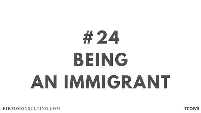 24 TCOIVS Session 13 Sizan. Being an Immigrant