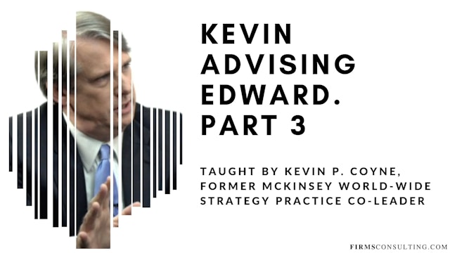 McKinsey Partner Kevin P. Coyne advising Edward. Part 3