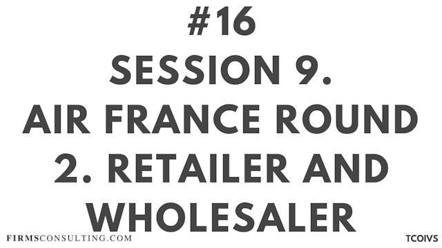 16 TCOIV Sizan. Session 9. Air France Round 2. Retailer and Wholesaler