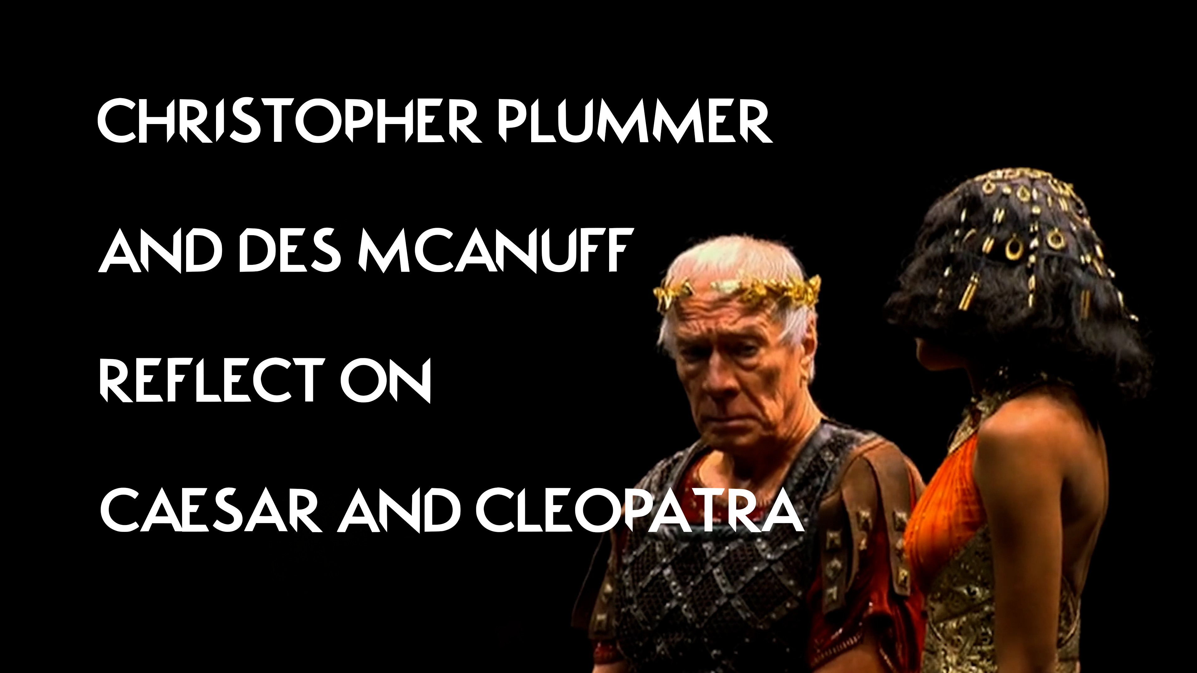 Christopher Plummer and Des McAnuff reflect on Caesar and Cleopatra