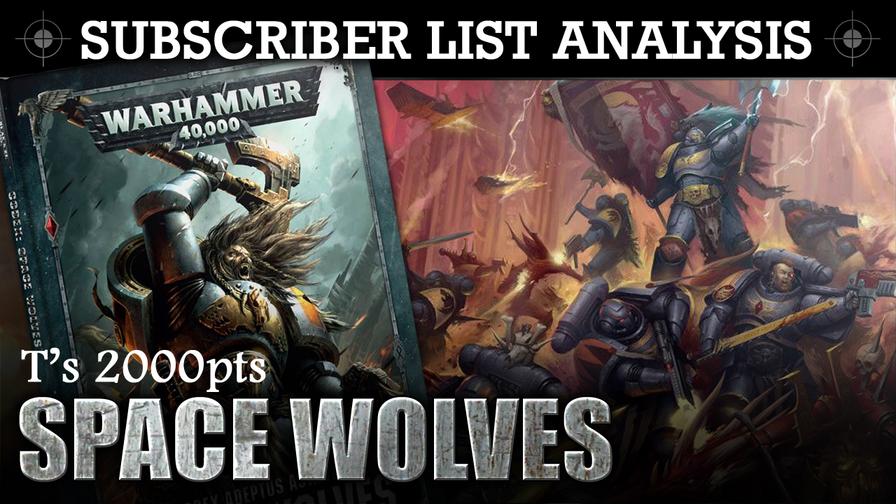 SUBSCRIBER 40K LIST ANALYSIS T's Space Wolves 2000pts