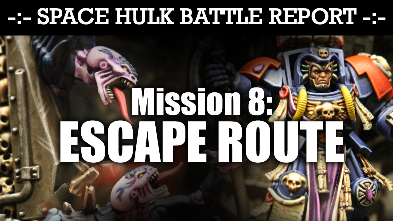 Space Hulk Battle Report Mission 8: ESCAPE ROUTE!