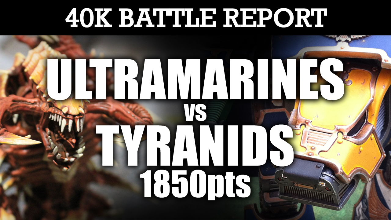 Ultramarines vs Tyranids 40K Battle Report TIDE VS TITAN! 7th Edition 1850pts