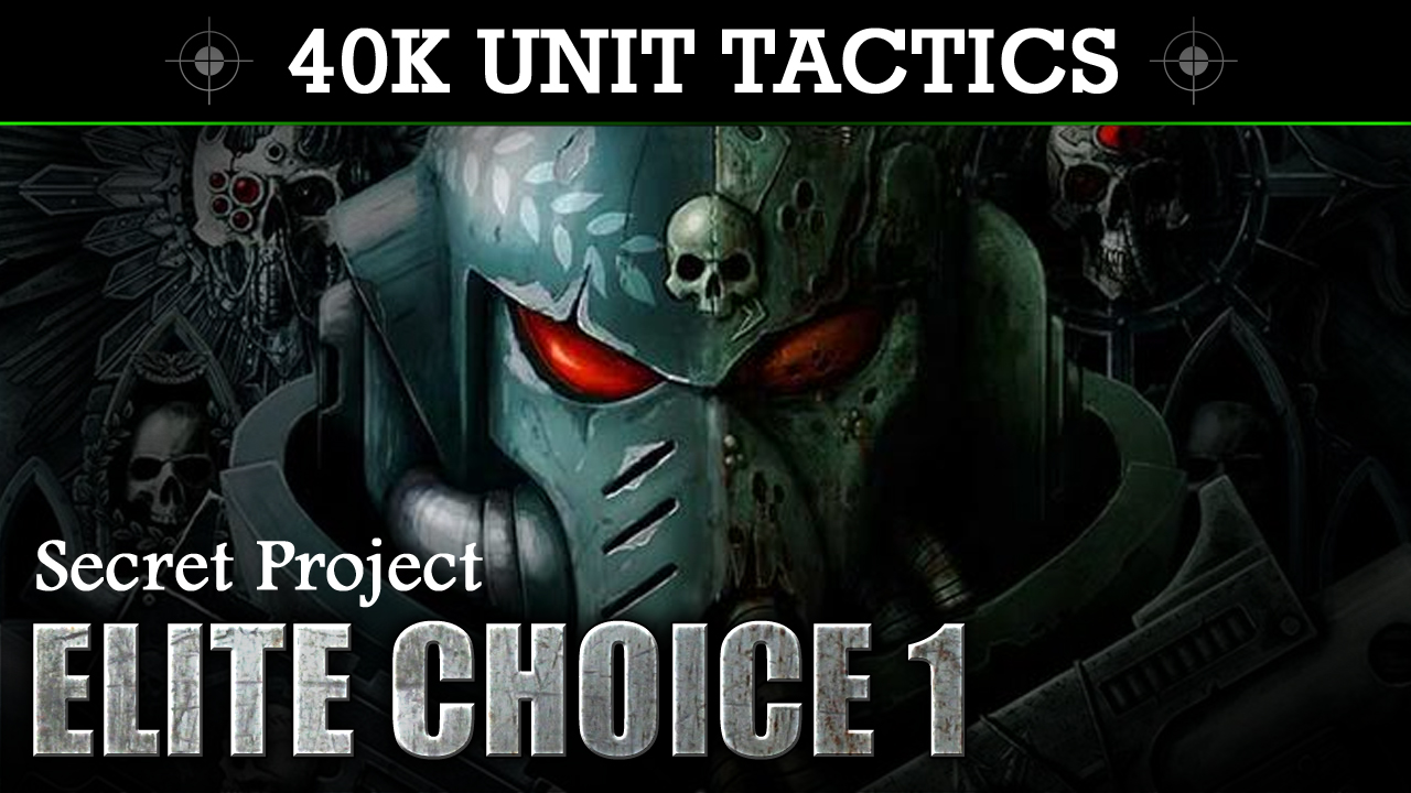Secret Project 40K UNIT TACTICS + SHOWCASE: Elite Choice 1