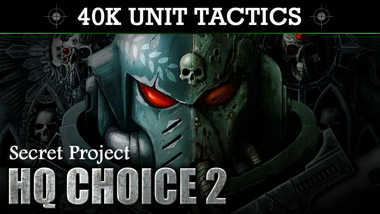 Secret Project 40K UNIT TACTICS + SHOWCASE: HQ Choice 2