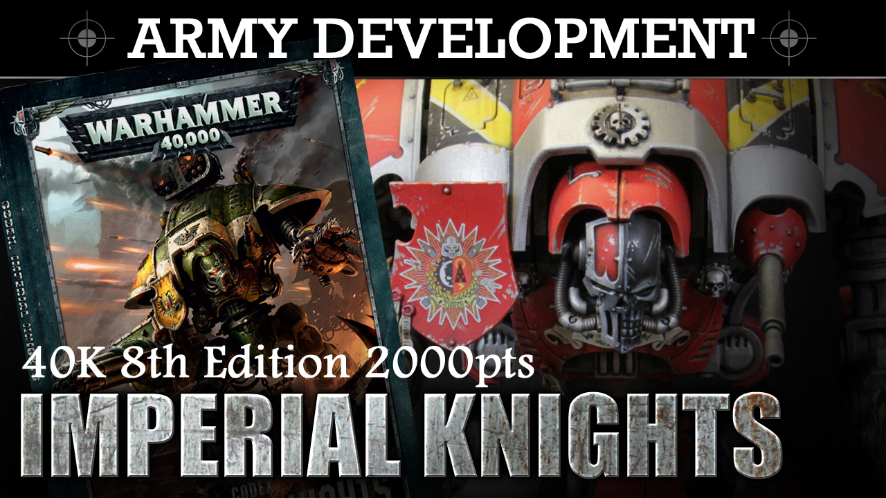 Army Development IMPERIAL KNIGHTS! 8th Ed 2000pts
