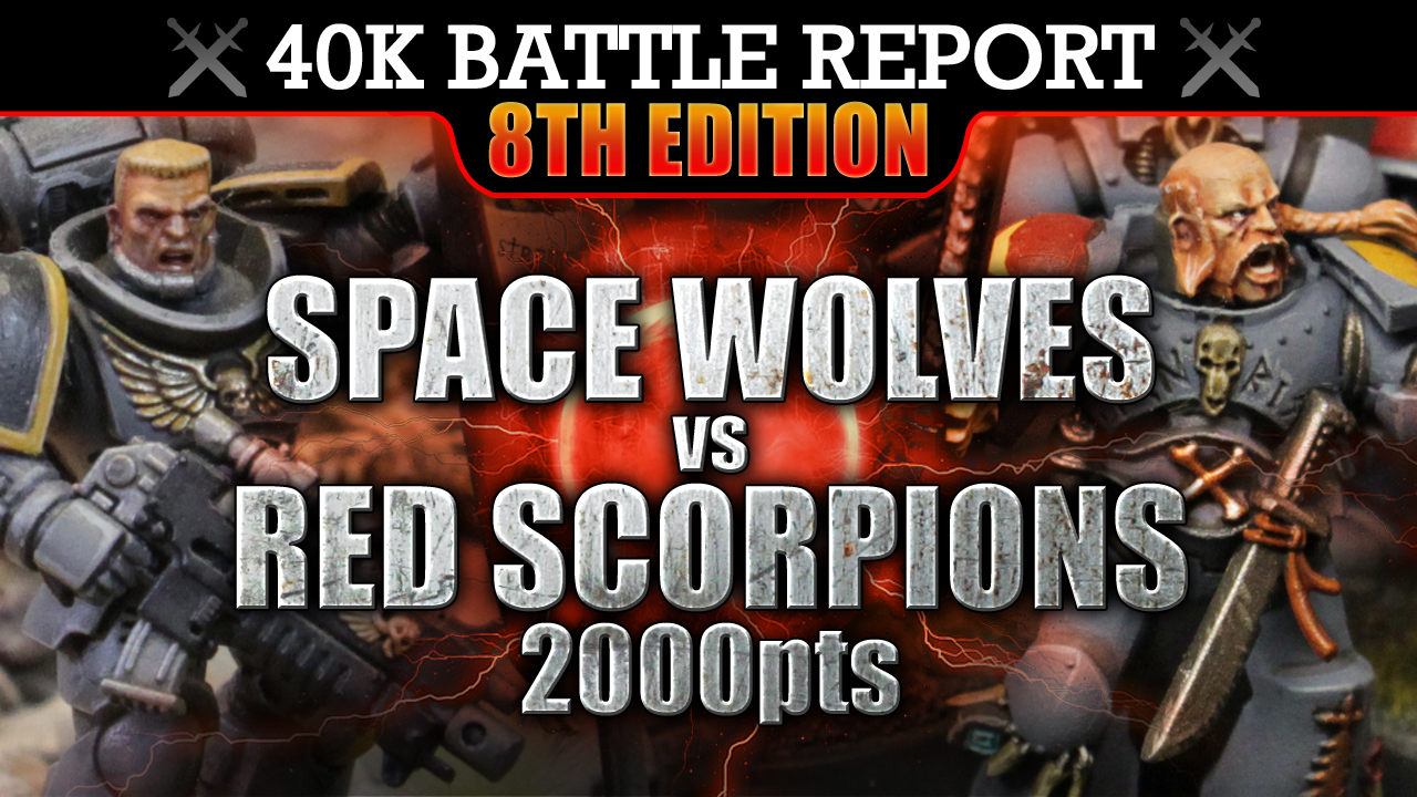 Red Scorpions vs Space Wolves WH40K Bat Rep 2000pts S7:E21 PURITY & SACRIFICE!