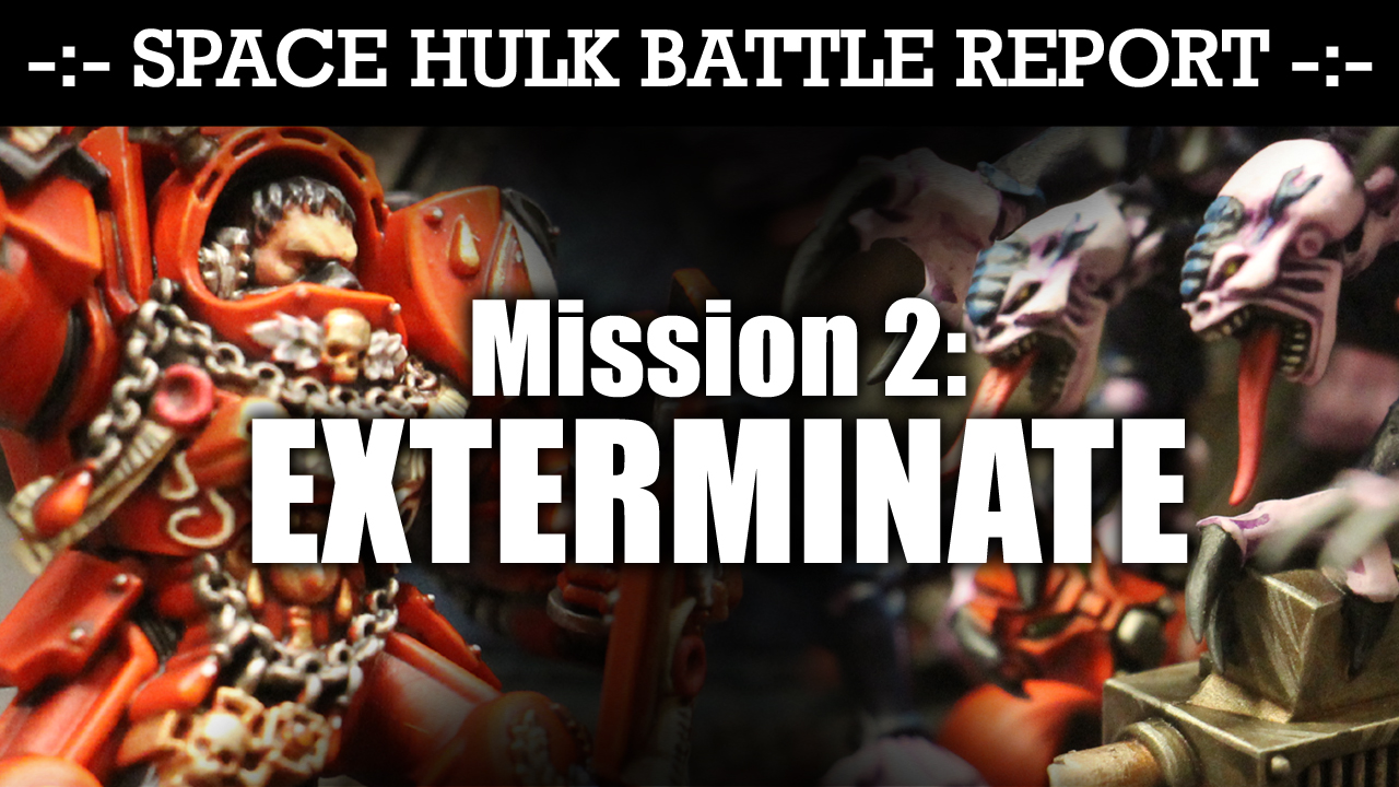 Space Hulk Battle Report Mission 2: EXTERMINATE!