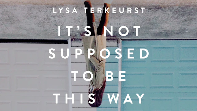 It's Not Supposed to Be This Way (Lysa TerKeurst) - Study Gateway