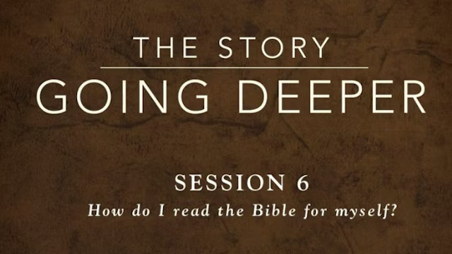 The Story: Going Deeper - Session 6: How Do I Read the Bible for Myself? 