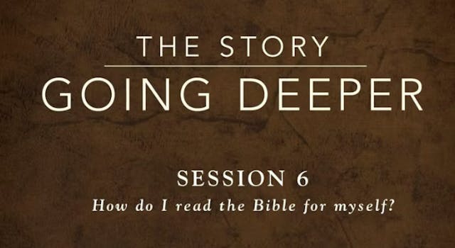 The Story: Going Deeper - Session 6: How Do I Read the Bible for Myself? 