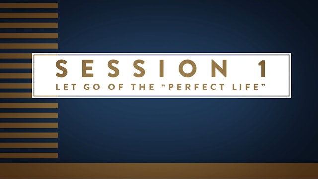 Grace, Not Perfection - Session 1 - Let Go of the "Perfect Life"