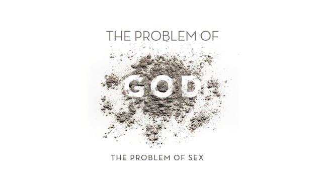 The Problem of God - Session 7 - The Problem of Sex
