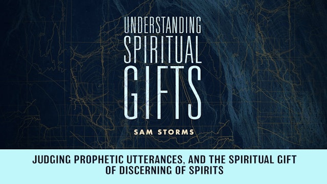Understanding Spiritual Gifts - Session 11 - Judging Prophetic Utterances, and the Spiritual Gift of Discerning of Spirits
