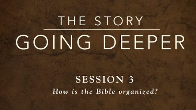 The Story: Going Deeper - Session 3: How Is the Bible Organized? 