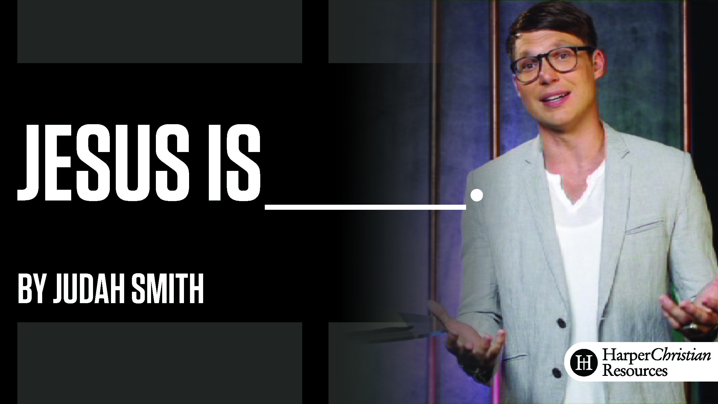 Jesus Is _____ (Judah Smith)