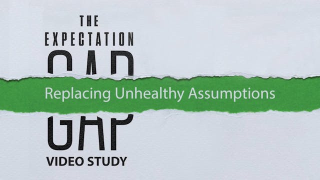 S8: Replacing Unhealthy Assumptions (The Expectation Gap)