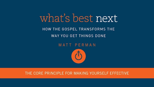 What's Best Next - Session 10 - The Core Principle for Making Yourself Effective