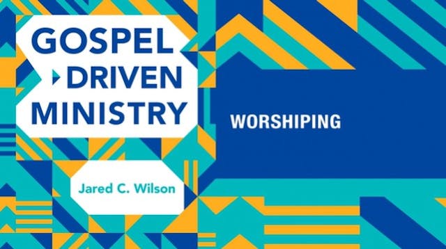 S3: Worshipping (Gospel-Driven Ministry)