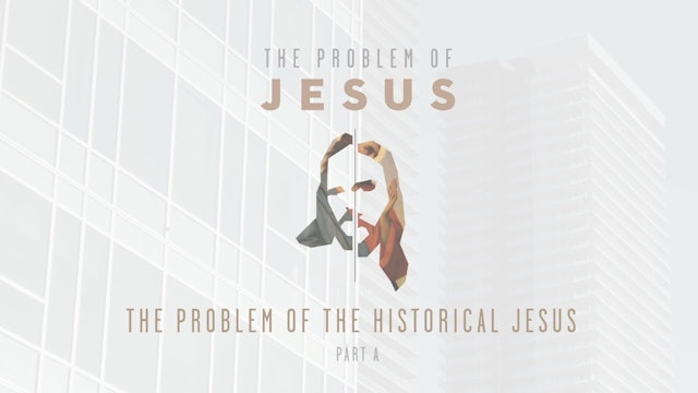 The Problem of Jesus - Session 1A - The Problem of the Historical Jesus