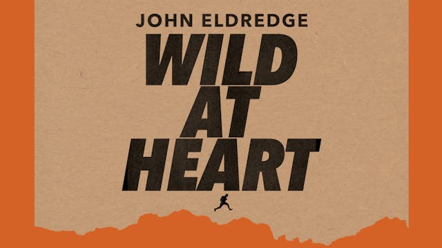 Wild at Heart: Session 1 - The Heart of a Man