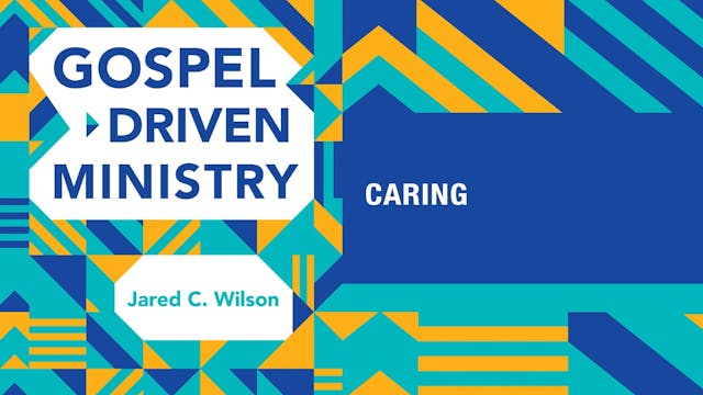 S6: Caring (Gospel-Driven Ministry)