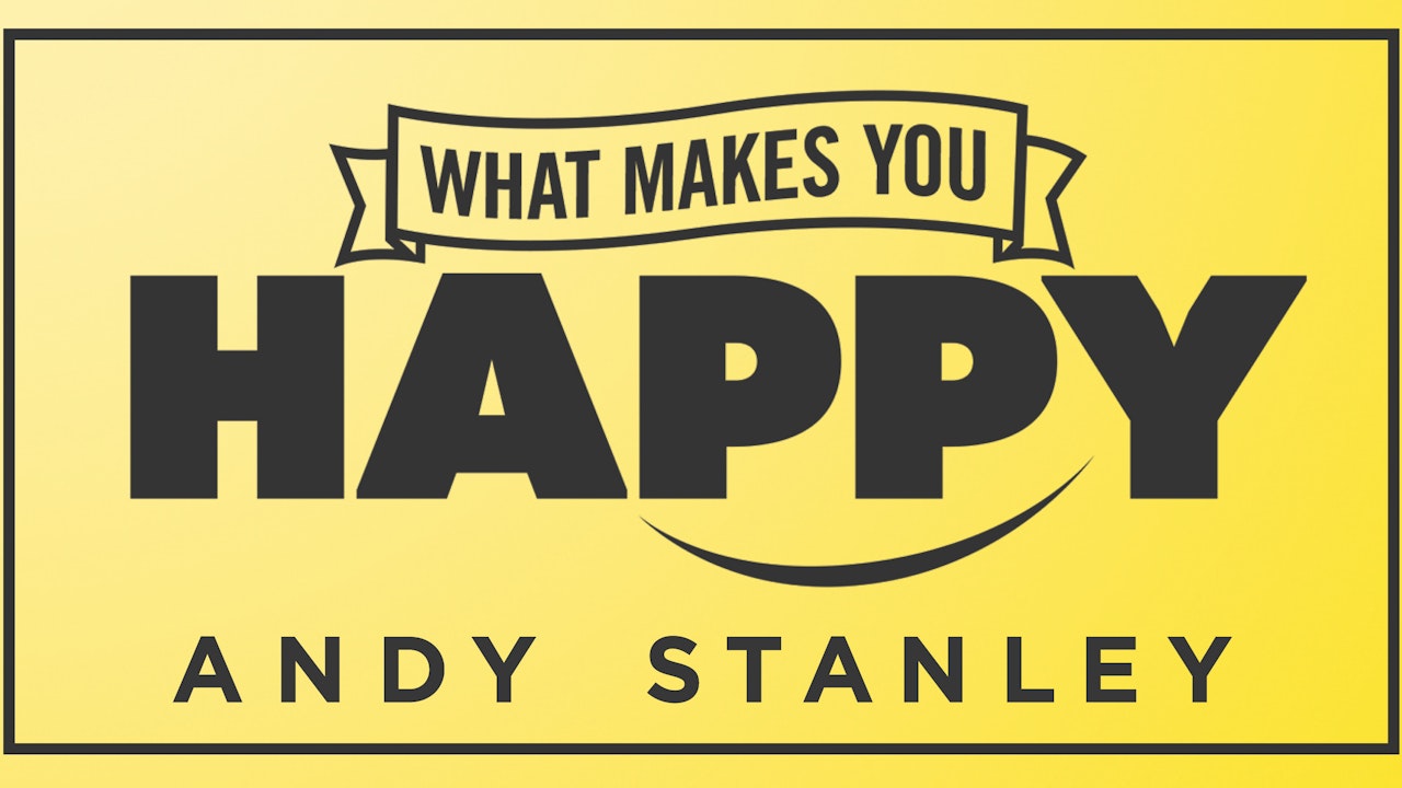 What Makes You Happy (Andy Stanley)