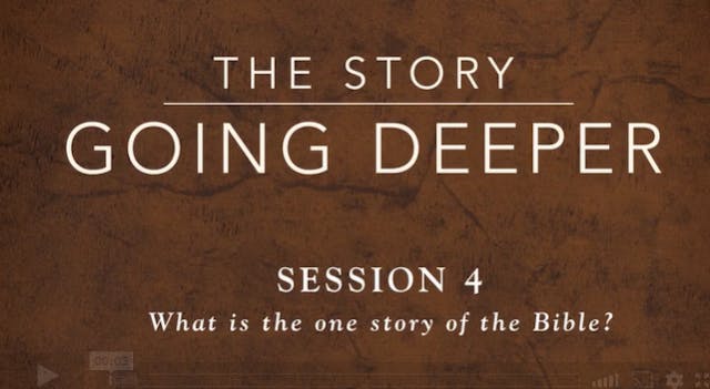 The Story: Going Deeper - Session 4: What Is the Story of the Bible? 
